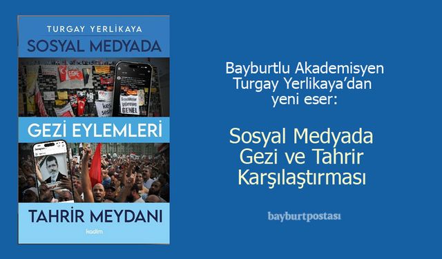 Bayburtlu Akademisyen Turgay Yerlikaya’dan Yeni Eser: Sosyal Medyada Gezi ve Tahrir Karşılaştırması