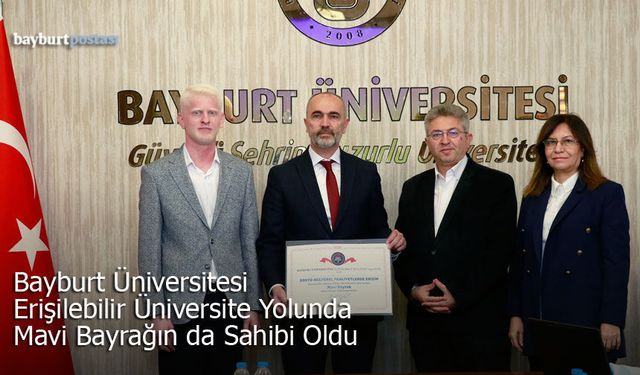 Bayburt Üniversitesi Erişilebilir Üniversite Yolunda Mavi Bayrağın da Sahibi Oldu
