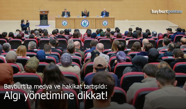 Bayburt’ta Medya ve Hakikat Tartışıldı: Algı Yönetimine Dikkat!