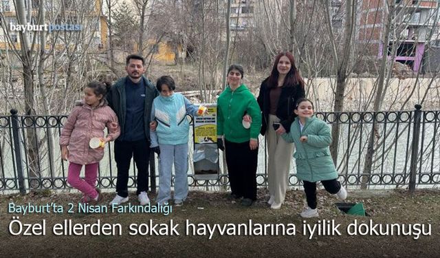 Bayburt’ta 2 Nisan Farkındalığı: Özel Ellerden Sokak Hayvanlarına İyilik Dokunuşu