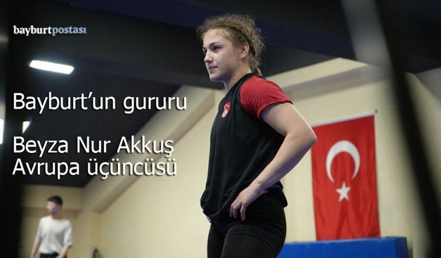 Bayburt’un Gururu Beyza Nur Akkuş Avrupa Üçüncüsü!
