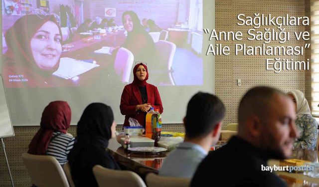 Bayburt'ta sağlıkçılara "Anne Sağlığı ve Aile Planlaması" eğitimi