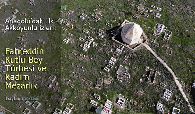 Anadolu’daki İlk Akkoyunlu İzleri: Kutlu Bey Türbesi ve Kadim Mezarlık