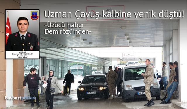 Demirözü’nde görev yapan Uzman Çavuş Emrah Türkoğlu hayatını kaybetti!