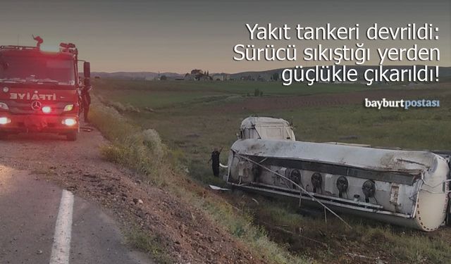 Bayburt’ta yakıt tankeri devrildi: Sürücü sıkıştığı yerden güçlükle çıkarıldı