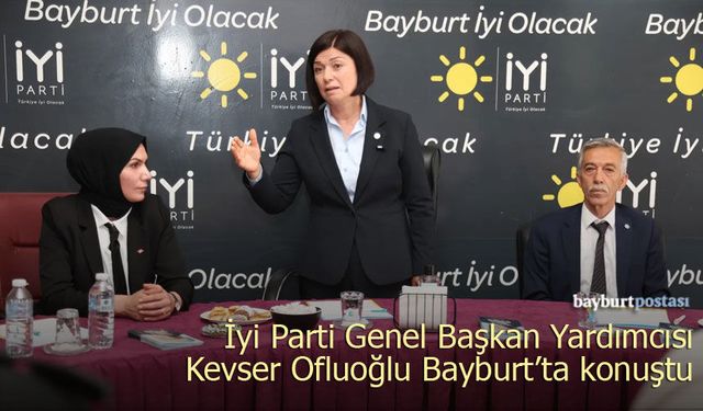 İYİ Parti Genel Başkan Yardımcısı Ofluoğlu, Bayburt’ta konuştu