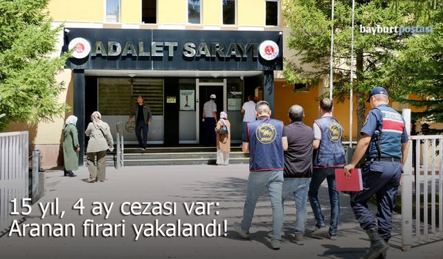 Bayburt’ta aranan firari yakalandı: 15 yıl 4 ay cezası var!