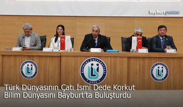 Türk Dünyasının Çatı İsmi Dede Korkut, Bayburt'ta Bilim Dünyasını Buluşturdu