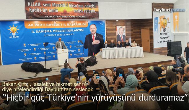 Bakan Çiftçi Bayburt'tan Seslendi: "Bu Saatten Sonra Hiçbir Güç Türkiye’nin Yürüyüşünü Durduramaz"