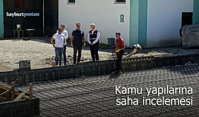 Bayburt’taki Kamu Yapılarına Saha İncelemesi