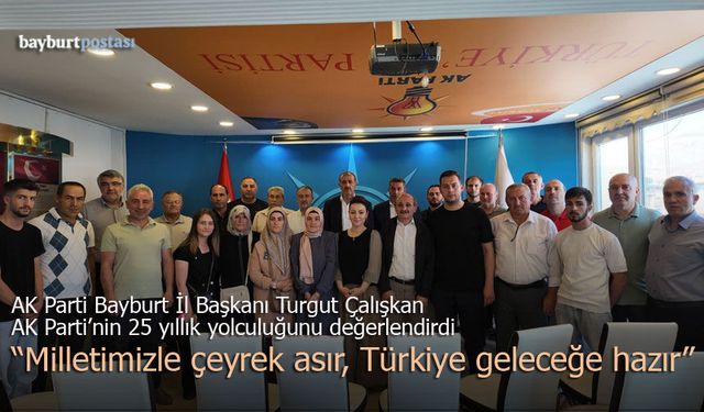 AK Parti Bayburt İl Başkanı Turgut Çalışkan: "Milletimizle Çeyrek Asır, Türkiye Geleceğe Hazır"