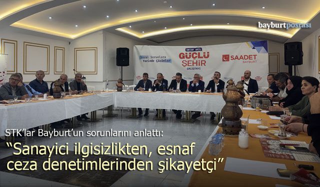 Saadet Partisi Bayburt’ta STK’larla bir araya geldi