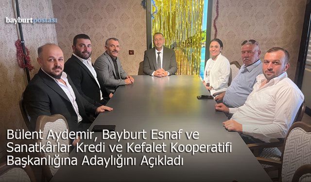 Bülent Aydemir, Bayburt Esnaf Kredi ve Kefalet Kooperatifi Başkanlığına Adaylığını Açıkladı