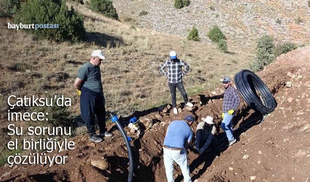Çatıksu köyünde imece ruhu: Su sorununu el birliğiyle çözüyorlar!
