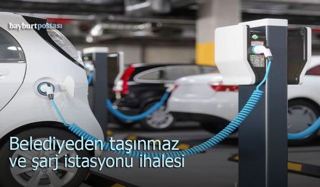 Bayburt Belediyesinden taşınmaz ve şarj istasyonu ihalesi