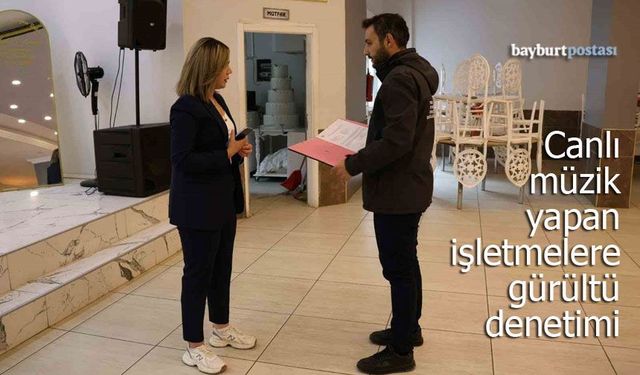 Bayburt’ta canlı müzik yapan işletmelere gürültü denetimi