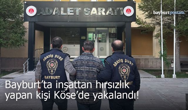 Bayburt'tan  120 Bin TL değerindeki malzemeyi çalan şüpheli Köse'de yakalandı!