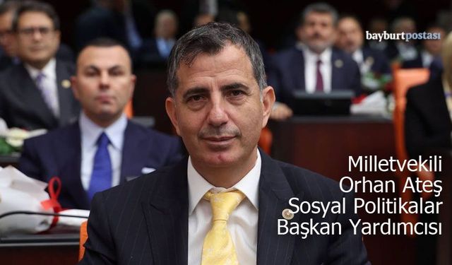 Milletvekili Orhan Ateş, Sosyal Politikalar Başkan Yardımcılığına getirildi
