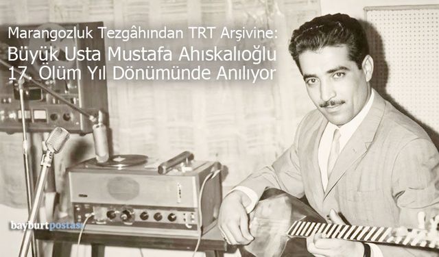 Bayburtlu Bestekâr Mustafa Ahıskalıoğlu'nun Vefat Yıl Dönümü