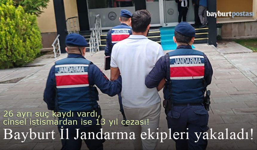 Cinsel istismardan 13 yıl cezası vardı, Bayburt'ta yakalandı!