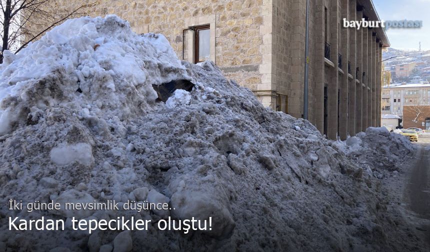 Bayburt'ta kar yığınlarından tepecikler oluştu!