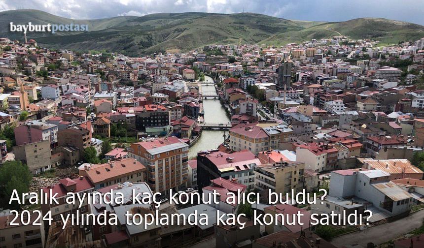 Bayburt’ta aralık ayında kaç konut alıcı buldu?