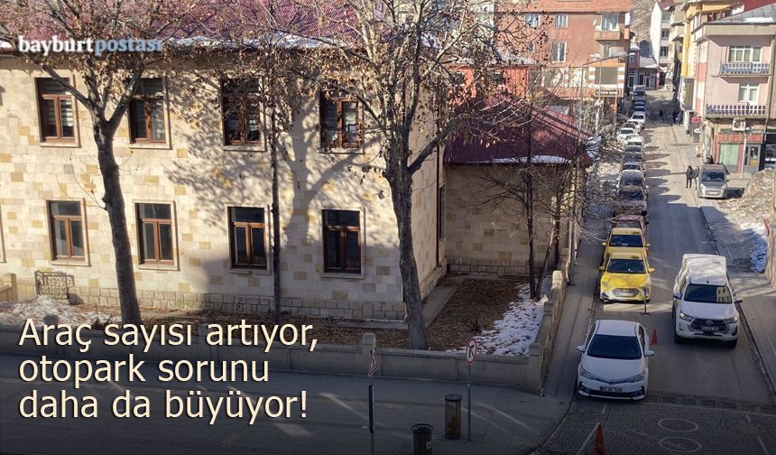 Bayburt'un araç sayısı artıyor, otopark sorunu ise büyüyor!