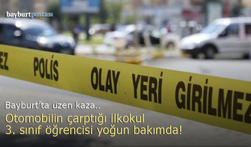 Bayburt'ta otomobilin çarptığı ilkokul 3. sınıf öğrencisi yoğun bakımda!