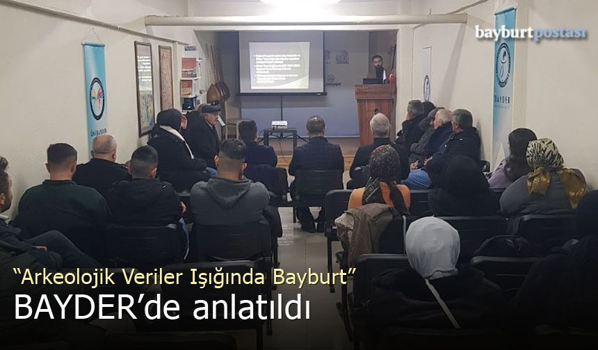 "Arkeolojik Veriler Işığında Bayburt" BAYDER'de anlatıldı