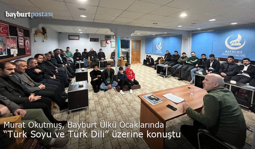 Murat Okutmuş, Bayburt Ülkü Ocakları'nda 'Türk Soyu ve Türk Dili' üzerine konuştu