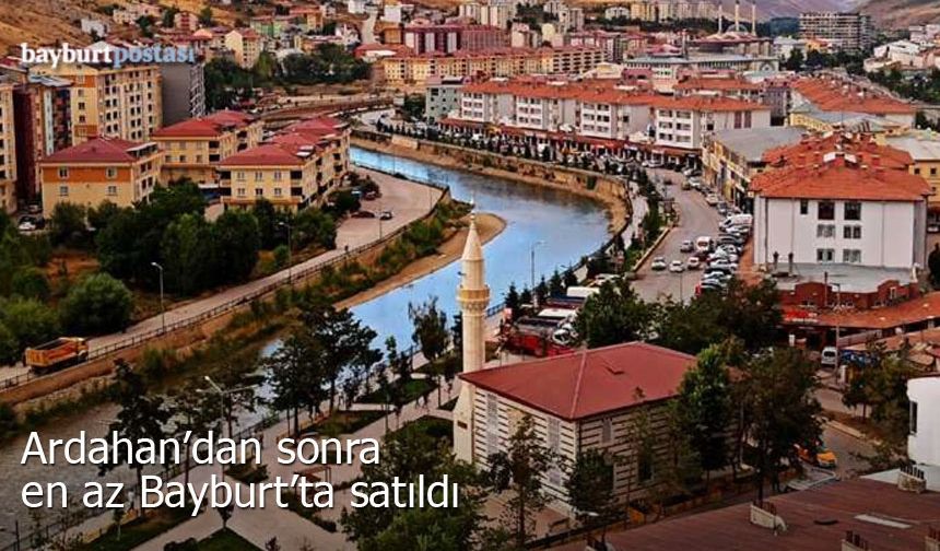 Ardahan'dan sonra en az Bayburt'ta satıldı