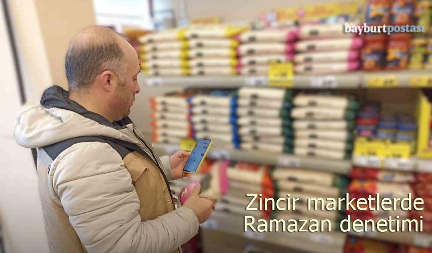 Bayburt’taki zincir marketlerde Ramazan denetimi