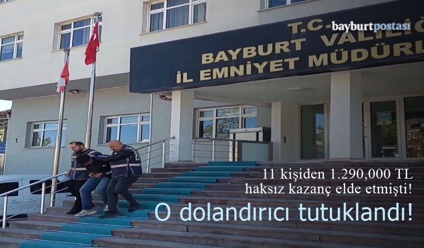 11 kişiden 1.290.000 TL haksız kazan elden şahıs Bayburt'ta tutuklandı!
