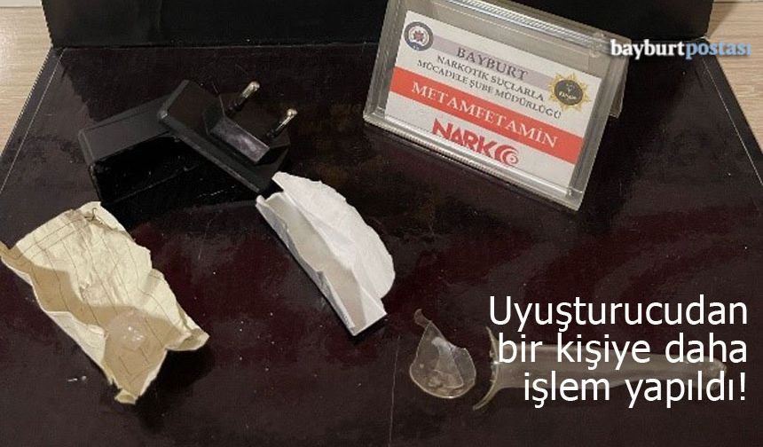 Bayburt'ta uyuşturucudan bir kişiye daha işlem yapıldı!
