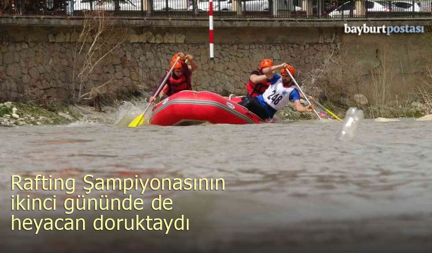 Bayburt'taki Rafting Şampiyonasının ikinci gününde de heyecan doruktaydı