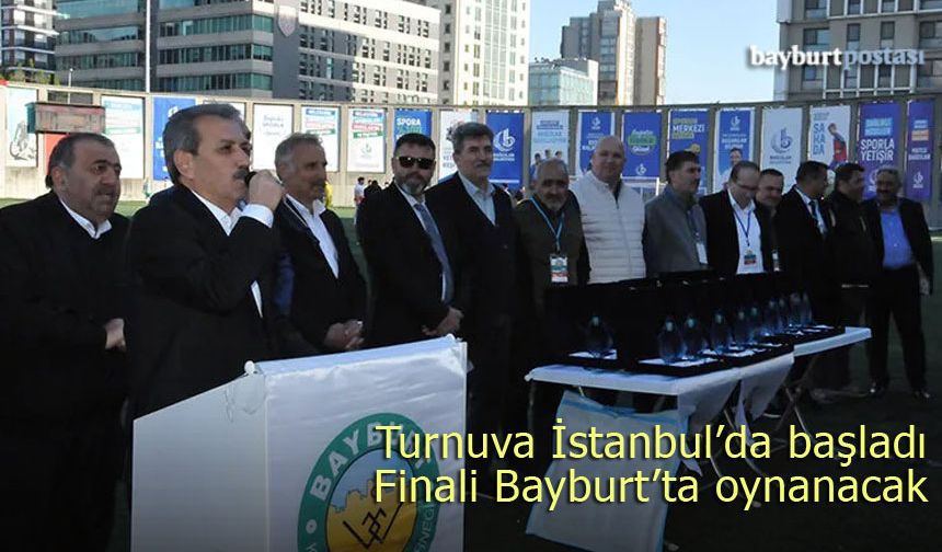 Turnuva İstanbul'da başladı, finali Bayburt'ta oynanacak