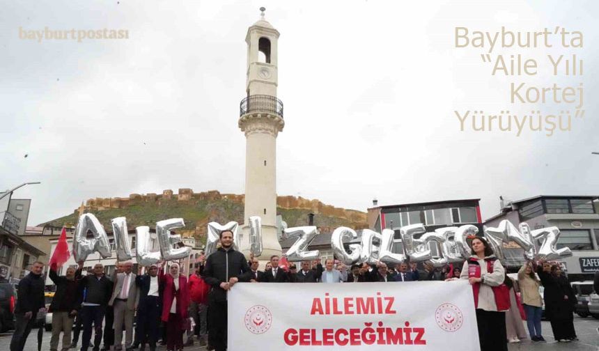 Bayburt’ta ’Aile Yılı Kortej Yürüyüşü’ düzenlendi