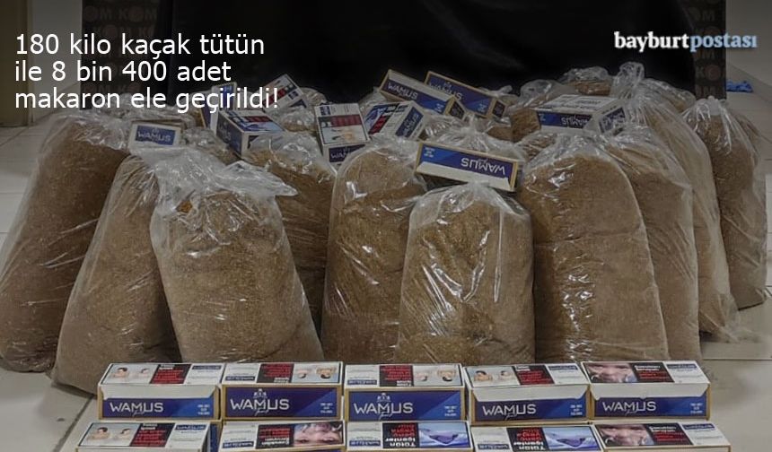 Bayburt'ta 180 kilo kaçak tütün ile 8 bin 400 makaron ele geçirildi!