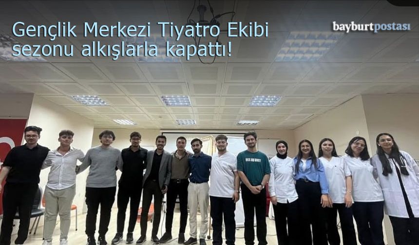 Bayburt Gençlik Merkezi Tiyatro Ekibi Sezon Finaliyle Sahneye Damga Vurdu!