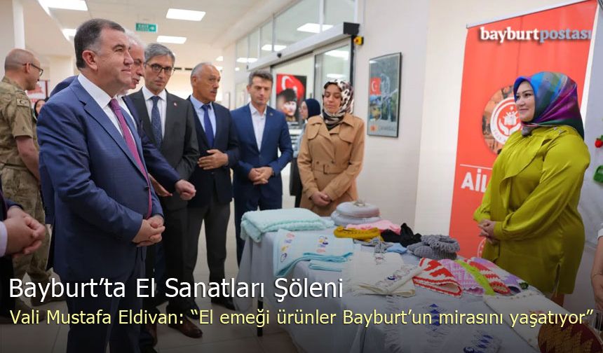 Vali Mustafa Eldivan: "El Emeği Ürünler Bayburt'un Mirasını Yaşatıyor"