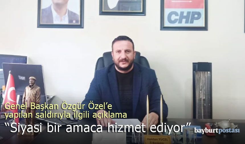 Bayburt CHP'den Özgür Özel'e yapılan saldırıyla ilgili açıklama