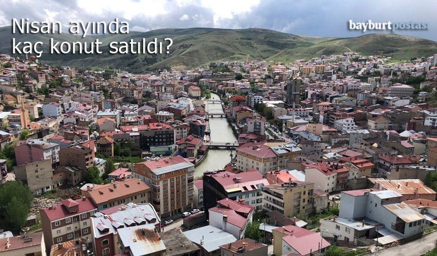 Bayburt nisan ayında en az konut satılan üçüncü il oldu