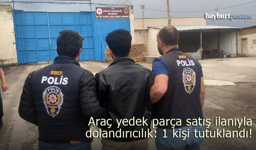 Araç yedek parça satış ilanıyla dolandırıcılık : 1 kişi tutuklandı!