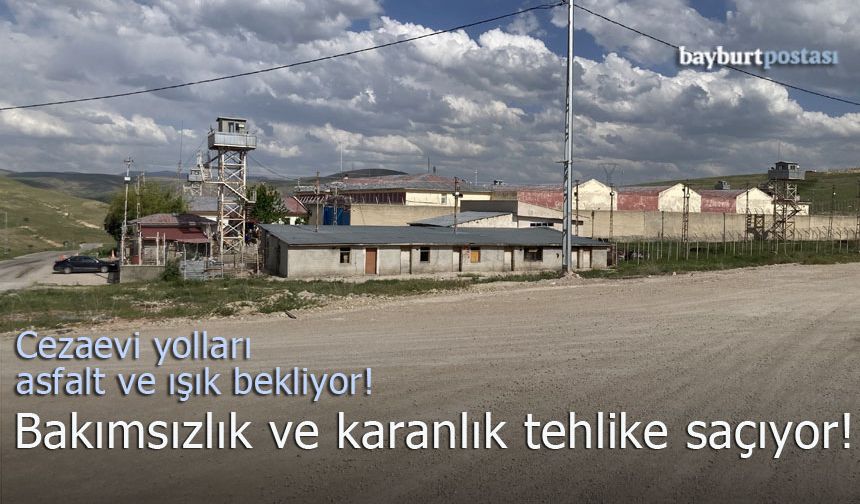 Bayburt M Tipi Cezaevi yolları asfalt ve ışık bekliyor!