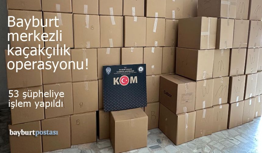 Bayburt merkezli kaçakçılık operasyonunda 53 kişi gözaltına alındı!