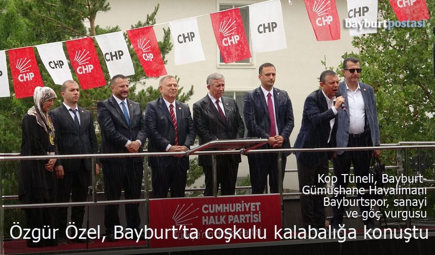 CHP Genel Başkanı Özgür Özel, Bayburt mitinginde konuştu