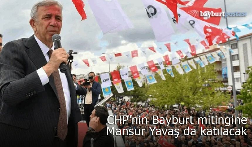 CHP’nin Bayburt mitingine Mansur Yavaş da katılacak