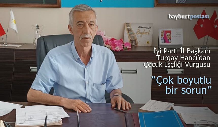 İyi Parti Bayburt  İl Başkanı Turgay Hancı'dan Çocuk İşçiliği Vurgusu