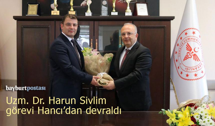 Bayburt İl Sağlık Müdürü Uzm. Dr. Harun Sivlim görevine başladı