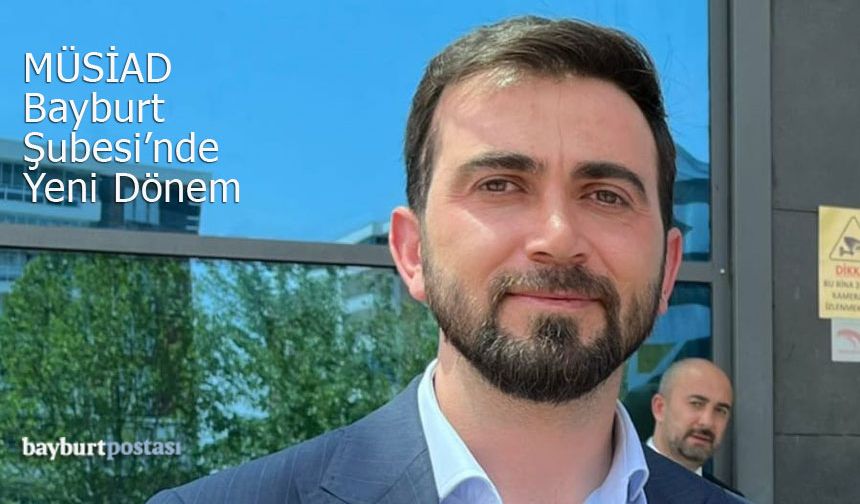 MÜSİAD Bayburt Şubesi'nde Yeni Dönem